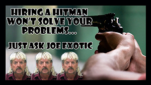 Hiring a Hitman won't solve your problems -- Just ask Joe Exotic